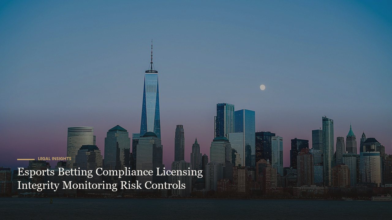 Esports Betting Compliance Licensing Integrity Monitoring Risk Controls