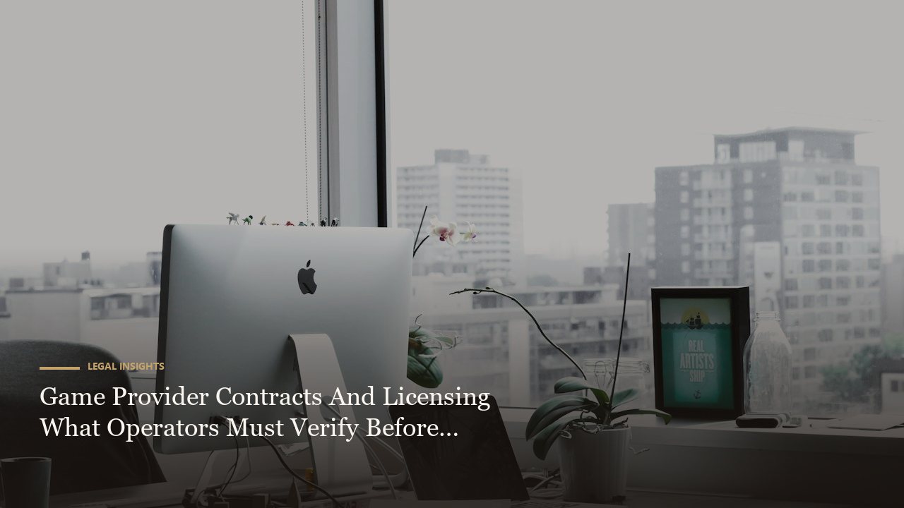 Game Provider Contracts And Licensing What Operators Must Verify Before Integrating Studios