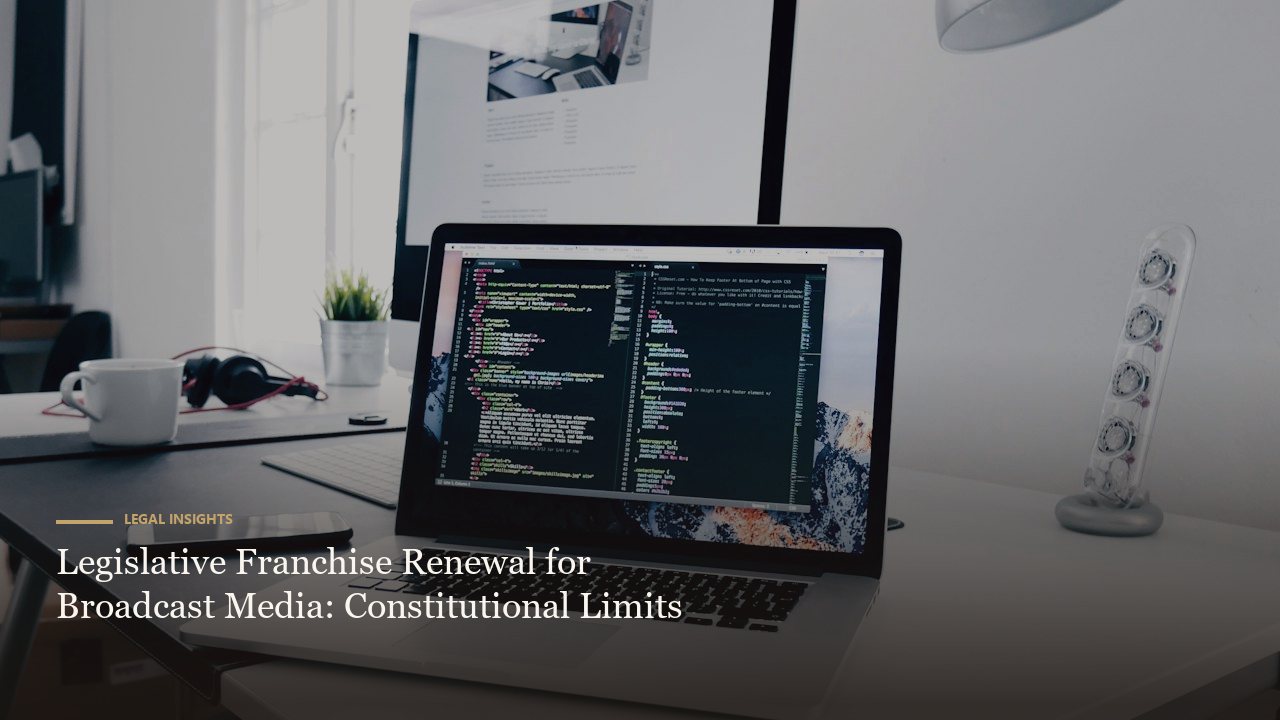 Legislative Franchise Renewal for Broadcast Media: Constitutional Limits