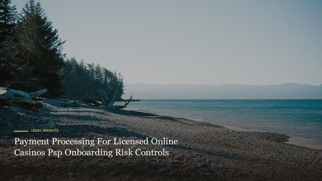 Payment Processing For Licensed Online Casinos Psp Onboarding Risk Controls