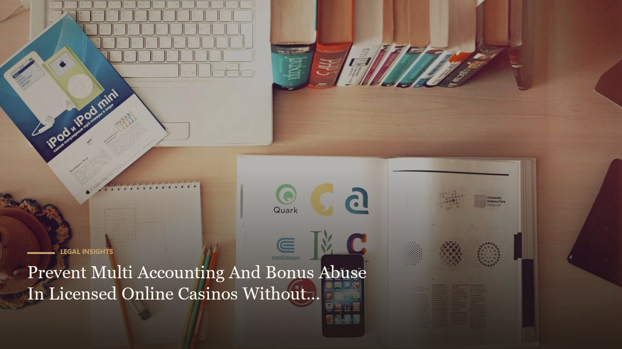 Prevent Multi Accounting And Bonus Abuse In Licensed Online Casinos Without Breaking Ux