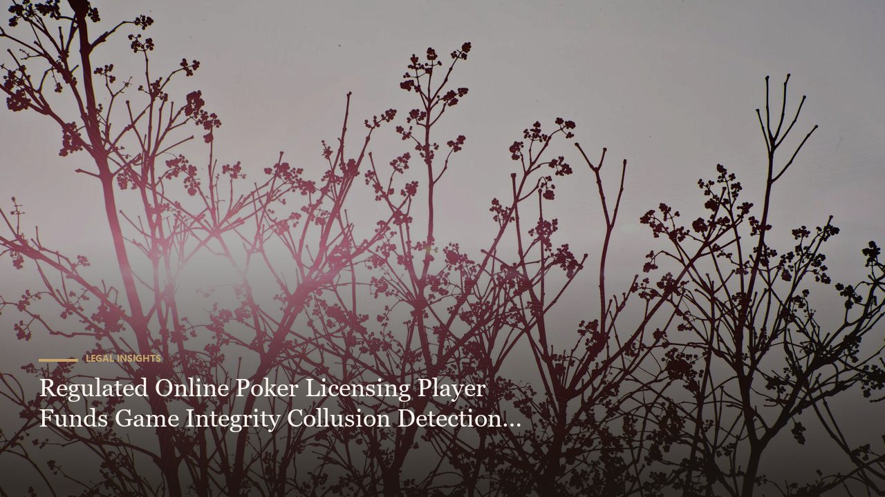 Regulated Online Poker Licensing Player Funds Game Integrity Collusion Detection Compliance