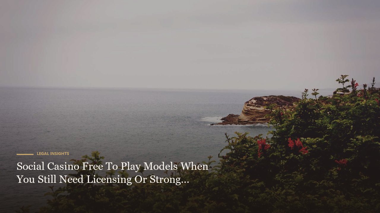 Social Casino Free To Play Models When You Still Need Licensing Or Strong Compliance