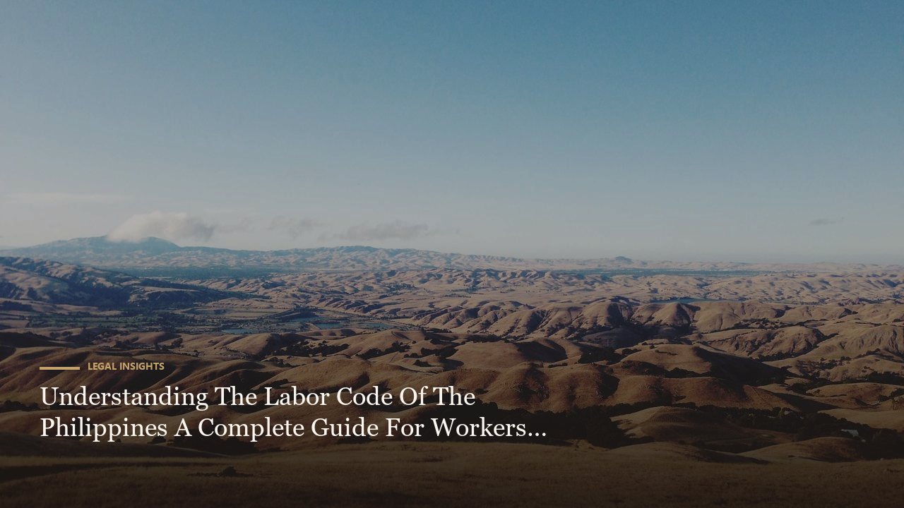 Understanding The Labor Code Of The Philippines A Complete Guide For Workers And Employers